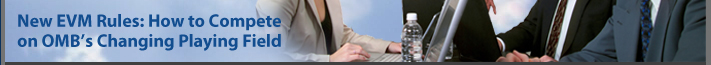 Archived Webcast of APMP-NCA's July Roundtable - New EVM Rules: How to Compete on OMB's Changing Playing Field, July 19, 2006