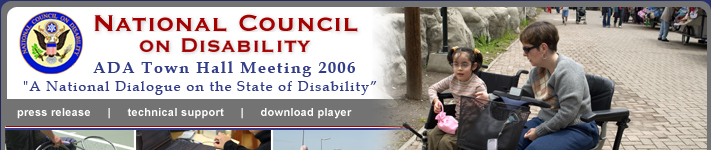 Archived Webcast of the National Council on Disability ADA Town Hall Meeting 2006 - A National Dialogue on the State of Disability, July 26, 2006