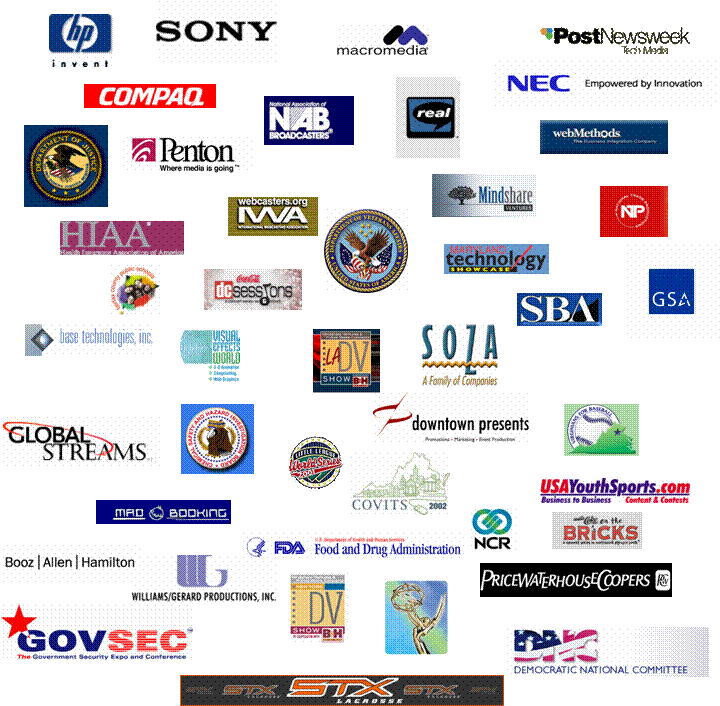 HIAA,Hewlett-Packard - Invent,Image of Compaq Logo,sample logo,Click here to return to webMethods' Home,Penton Media,National Trade Productions,International Webcasting Association,logo,Fairfax County Publis Schools,USAYouthSports.com,Maryland Technology Showcase,NCR,Sony,NEC,STX Lacrosse,PwClogo,Base Technologies,SOZA ,Global Streams,Williams/Gerard Productions, Inc.,logo for Booz Allen Hamilton,US Department of Justice Seal,How SBA helps America's entrepreneurs,GSA Logo,Seal of the Department of Veterans Affairs,U.S. Food and Drug Administration